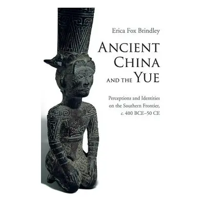 "Ancient China and the Yue: Perceptions and Identities on the Southern Frontier, C.400 Bce-50 Ce