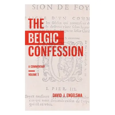 "The Belgic Confession: A Commentary (Volume 2)" - "" ("Engelsma David J.")