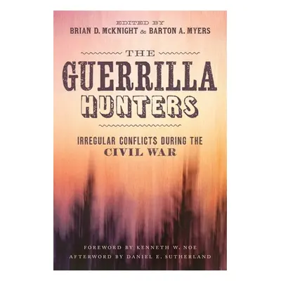 "The Guerrilla Hunters: Irregular Conflicts During the Civil War" - "" ("McKnight Brian D.")