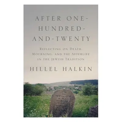 "After One-Hundred-And-Twenty: Reflecting on Death, Mourning, and the Afterlife in the Jewish Tr