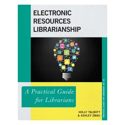 "Electronic Resources Librarianship: A Practical Guide for Librarians" - "" ("Talbott Holly")