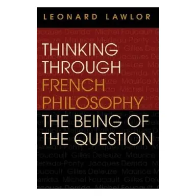 "Thinking Through French Philosophy: The Being of the Question" - "" ("Lawlor Leonard")