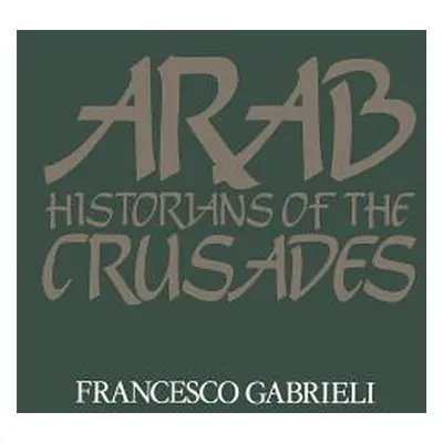 "Arab Historians of the Crusades" - "" ("Gabrieli Francesco")