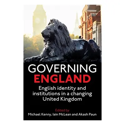 "Governing England: English Identity and Institutions in a Changing United Kingdom" - "" ("Kenny