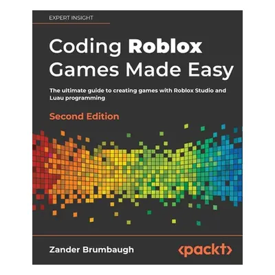 "Coding Roblox Games Made Easy - Second edition: The ultimate guide to creating games with Roblo