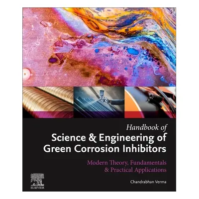 "Handbook of Science & Engineering of Green Corrosion Inhibitors: Modern Theory, Fundamentals & 