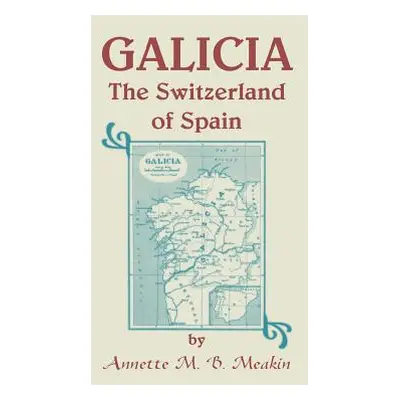 "Galicia: The Switzerland of Spain" - "" ("Meakin Annette M. B.")