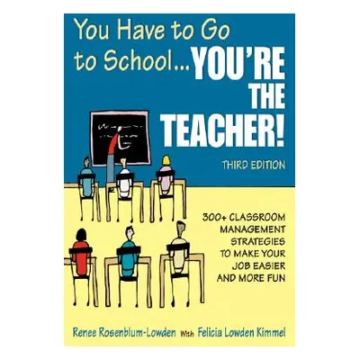 "You Have to Go to School...You′re the Teacher!: 300+ Classroom Management Strategies to Make Yo