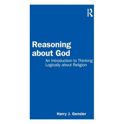 "Reasoning about God: An Introduction to Thinking Logically about Religion" - "" ("Gensler Harry