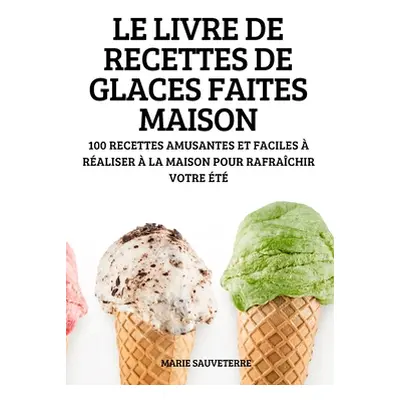 "Le Livre de Recettes de Glaces Faites Maison" - "" ("Marie Sauveterre")