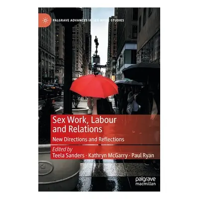 "Sex Work, Labour and Relations: New Directions and Reflections" - "" ("Sanders Teela")