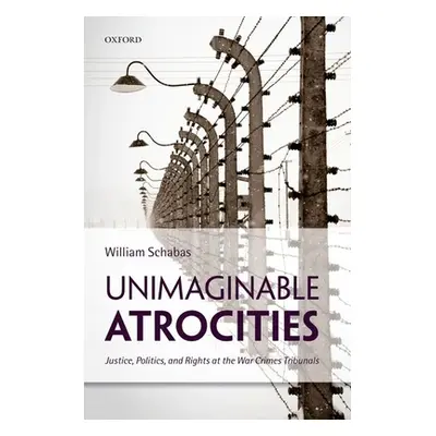 "Unimaginable Atrocities: Justice, Politics, and Rights at the War Crimes Tribunals" - "" ("Scha