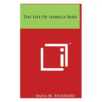 "The Life Of Isabella Bird" - "" ("Stoddart Anna M.")