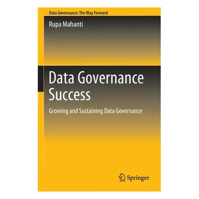 "Data Governance Success: Growing and Sustaining Data Governance" - "" ("Mahanti Rupa")