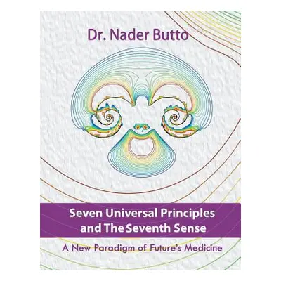 "Seven Universal Principles and the Seventh Sense: A New Paradigm of Future's Medicine" - "" ("B