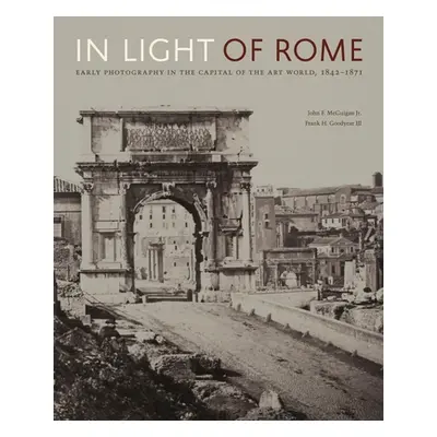 "In Light of Rome: Early Photography in the Capital of the Art World, 1842-1871" - "" ("McGuigan