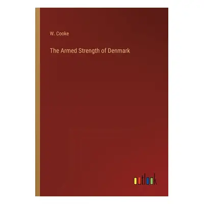 "The Armed Strength of Denmark" - "" ("Cooke W.")