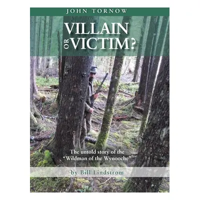 "John Tornow Villain or Victim?: The Untold Story of the Wildman of the Wynooche" - "" ("Lindstr