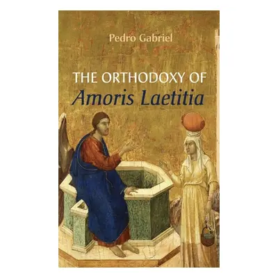 "The Orthodoxy of Amoris Laetitia" - "" ("Gabriel Pedro")