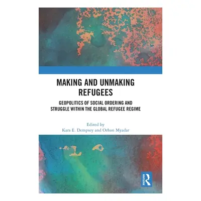 "Making and Unmaking Refugees: Geopolitics of Social Ordering and Struggle within the Global Ref