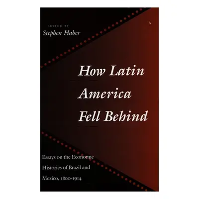 "How Latin America Fell Behind: Essays on the Economic Histories of Brazil and Mexico" - "" ("Ha