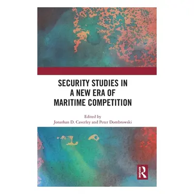 "Security Studies in a New Era of Maritime Competition" - "" ("D. Caverley Jonathan")