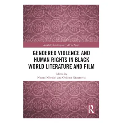 "Gendered Violence and Human Rights in Black World Literature and Film" - "" ("Nkealah Naomi")