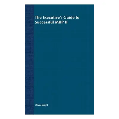 "The Executive's Guide to Successful MRP II" - "" ("Wight Oliver")