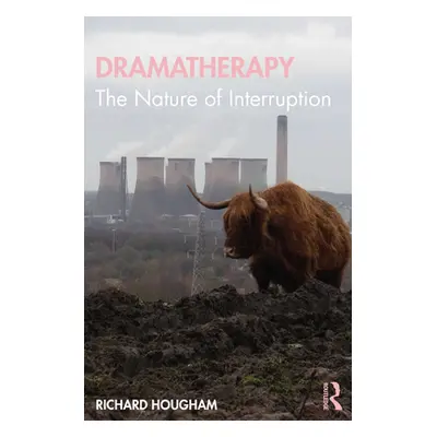 "Dramatherapy: The Nature of Interruption" - "" ("Hougham Richard")