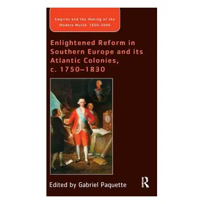 "Enlightened Reform in Southern Europe and its Atlantic Colonies, c. 1750-1830" - "" ("Paquette 