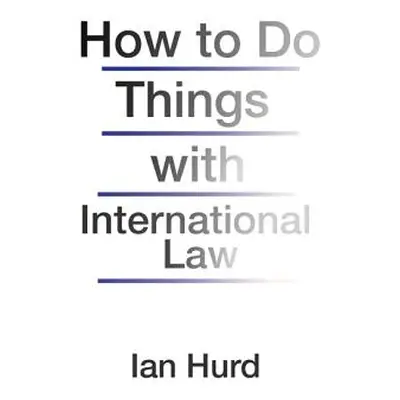 "How to Do Things with International Law" - "" ("Hurd Ian")