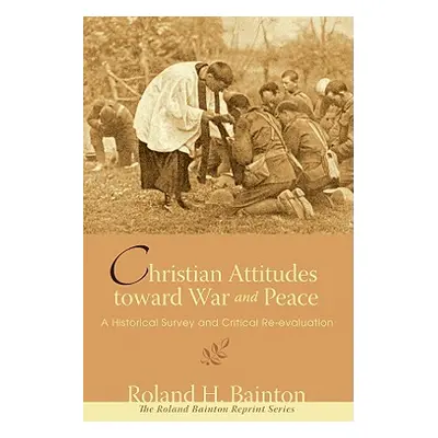 "Christian Attitudes Toward War and Peace" - "" ("Bainton Roland H.")