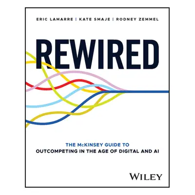 "Rewired: The McKinsey Guide to Outcompeting in the Age of Digital and AI" - "" ("Smaje Kate")