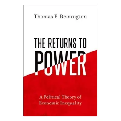 "The Returns to Power: A Political Theory of Economic Inequality" - "" ("Remington Thomas F.")