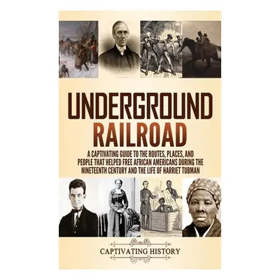 "Underground Railroad: A Captivating Guide to the Routes, Places, and People that Helped Free Af