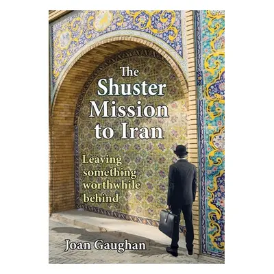 "The Shuster Mission to Iran: Leaving Something Worthwhile Behind" - "" ("Gaughan Joan")