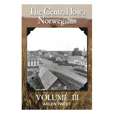 "The Central Iowa Norwegians, Volume 3" - "" ("Twedt Arlen")