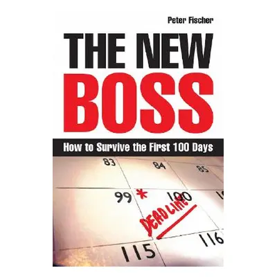 "The New Boss: How to Survive the First 100 Days" - "" ("Fischer Peter")