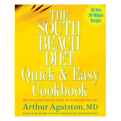 "The South Beach Diet Quick and Easy Cookbook: 200 Delicious Recipes Ready in 30 Minutes or Less