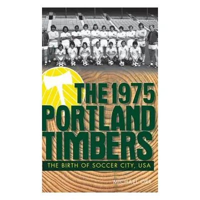 "The 1975 Portland Timbers: The Birth of Soccer City, USA" - "" ("Orr Michael")