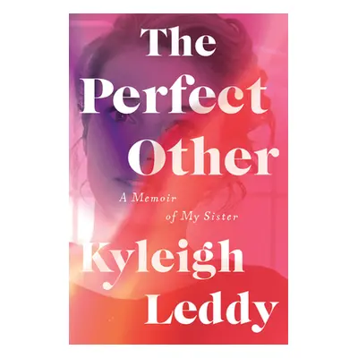 "The Perfect Other: A Memoir of My Sister" - "" ("Leddy Kyleigh")