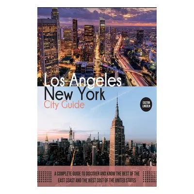 "New York and Los Angeles City Guide: A Complete Guide to Discover and Know the Best of the East