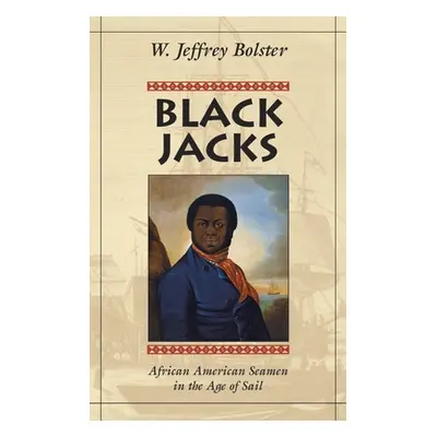 "Black Jacks: African American Seamen in the Age of Sail" - "" ("Bolster W. Jeffrey")