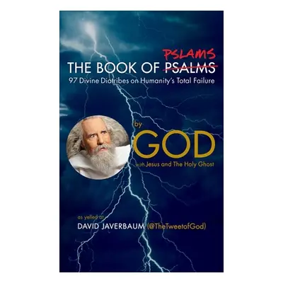 "The Book of Pslams: 97 Divine Diatribes on Humanity's Total Failure" - "" ("God")