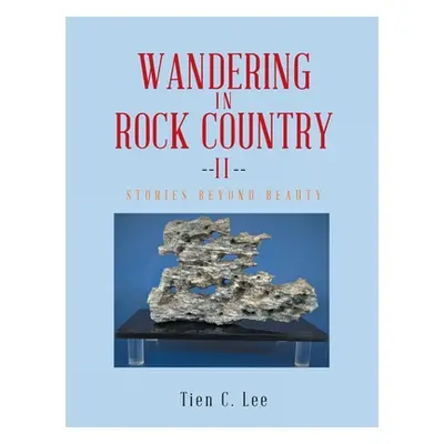 "Wandering in Rock Country: Stories beyond Beauty" - "" ("Tien C Lee")