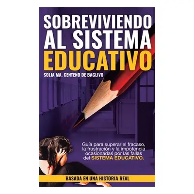 "Sobreviviendo al Sistema Educativo" - "" ("Centeno de Baglivo Solia Maria")