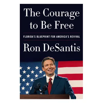 "Courage to Be Free" - "Florida's Blueprint for America's Revival" ("DeSantis Ron")