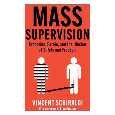 "Mass Supervision: Probation, Parole, and the Illusion of Safety and Freedom" - "" ("Schiraldi V