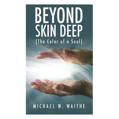 "Beyond Skin Deep: (The Color of a Soul)" - "" ("Waithe Michael W.")