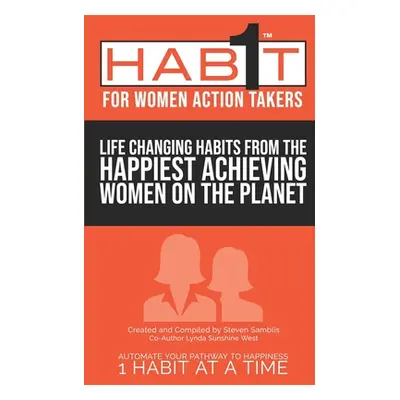 "1 Habit for Women Action Takers: Life Changing Habits from the Happiest Achieving Women on the 